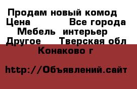 Продам новый комод › Цена ­ 3 500 - Все города Мебель, интерьер » Другое   . Тверская обл.,Конаково г.